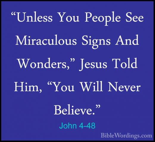 John 4-48 - "Unless You People See Miraculous Signs And Wonders,""Unless You People See Miraculous Signs And Wonders," Jesus Told Him, "You Will Never Believe." 
