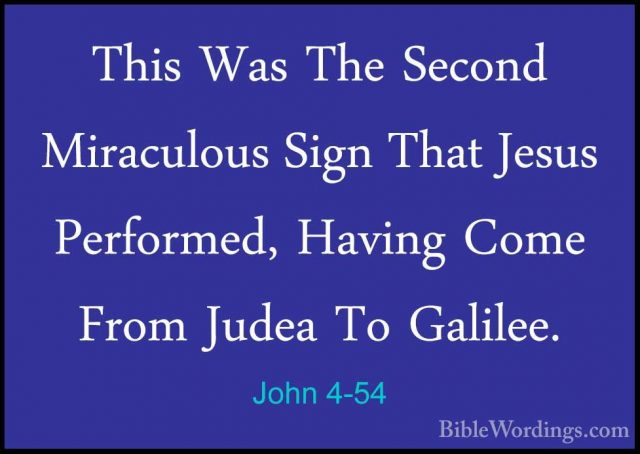 John 4-54 - This Was The Second Miraculous Sign That Jesus PerforThis Was The Second Miraculous Sign That Jesus Performed, Having Come From Judea To Galilee.