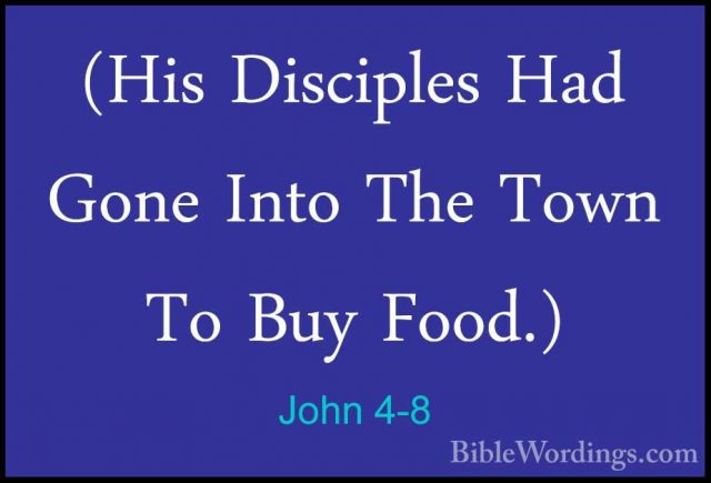 John 4-8 - (His Disciples Had Gone Into The Town To Buy Food.)(His Disciples Had Gone Into The Town To Buy Food.) 