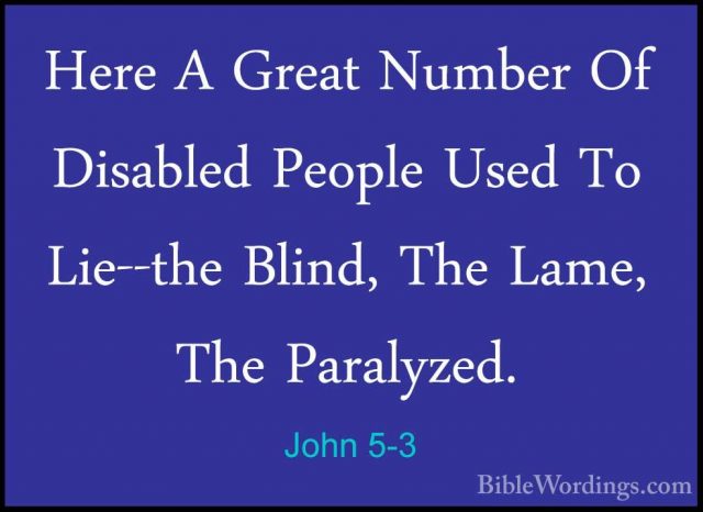 John 5-3 - Here A Great Number Of Disabled People Used To Lie--thHere A Great Number Of Disabled People Used To Lie--the Blind, The Lame, The Paralyzed.