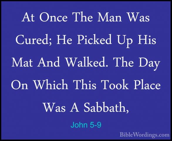 John 5-9 - At Once The Man Was Cured; He Picked Up His Mat And WaAt Once The Man Was Cured; He Picked Up His Mat And Walked. The Day On Which This Took Place Was A Sabbath, 