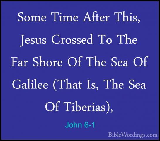 John 6-1 - Some Time After This, Jesus Crossed To The Far Shore OSome Time After This, Jesus Crossed To The Far Shore Of The Sea Of Galilee (That Is, The Sea Of Tiberias), 