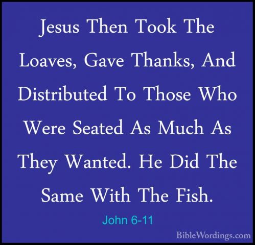 John 6-11 - Jesus Then Took The Loaves, Gave Thanks, And DistribuJesus Then Took The Loaves, Gave Thanks, And Distributed To Those Who Were Seated As Much As They Wanted. He Did The Same With The Fish. 