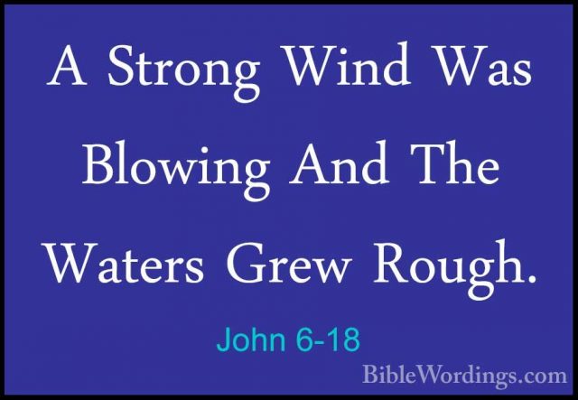 John 6-18 - A Strong Wind Was Blowing And The Waters Grew Rough.A Strong Wind Was Blowing And The Waters Grew Rough. 
