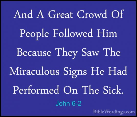 John 6-2 - And A Great Crowd Of People Followed Him Because TheyAnd A Great Crowd Of People Followed Him Because They Saw The Miraculous Signs He Had Performed On The Sick. 