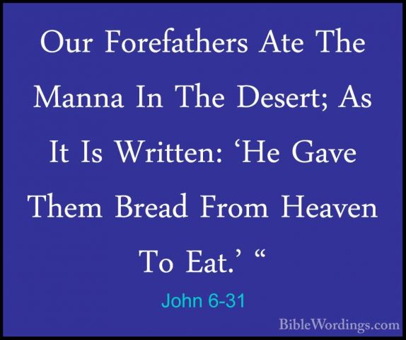 John 6-31 - Our Forefathers Ate The Manna In The Desert; As It IsOur Forefathers Ate The Manna In The Desert; As It Is Written: 'He Gave Them Bread From Heaven To Eat.' " 