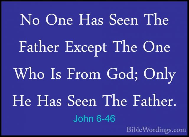John 6-46 - No One Has Seen The Father Except The One Who Is FromNo One Has Seen The Father Except The One Who Is From God; Only He Has Seen The Father. 