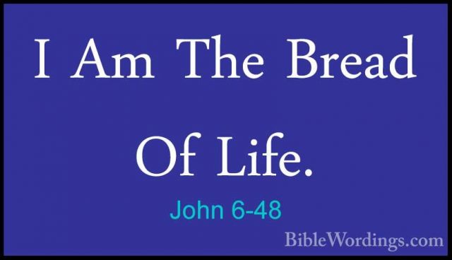 John 6-48 - I Am The Bread Of Life.I Am The Bread Of Life. 