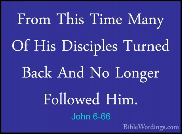 John 6-66 - From This Time Many Of His Disciples Turned Back AndFrom This Time Many Of His Disciples Turned Back And No Longer Followed Him. 
