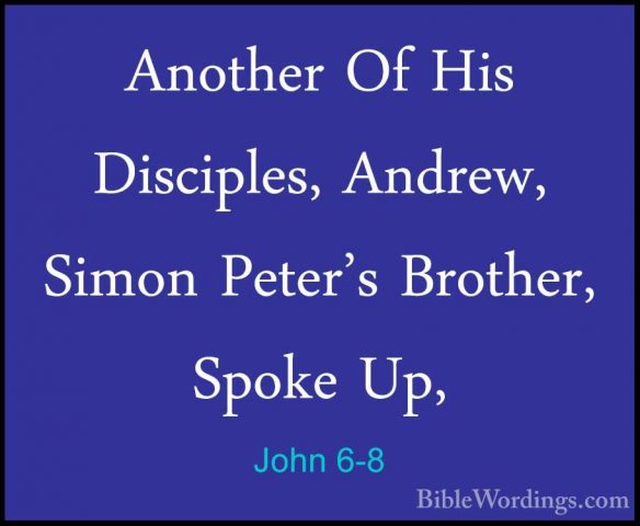 John 6-8 - Another Of His Disciples, Andrew, Simon Peter's BrotheAnother Of His Disciples, Andrew, Simon Peter's Brother, Spoke Up, 
