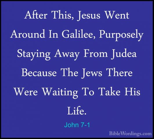 John 7-1 - After This, Jesus Went Around In Galilee, Purposely StAfter This, Jesus Went Around In Galilee, Purposely Staying Away From Judea Because The Jews There Were Waiting To Take His Life. 