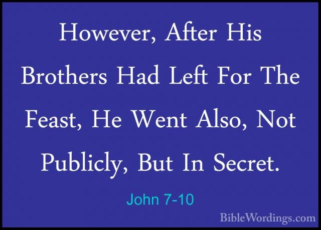John 7-10 - However, After His Brothers Had Left For The Feast, HHowever, After His Brothers Had Left For The Feast, He Went Also, Not Publicly, But In Secret. 