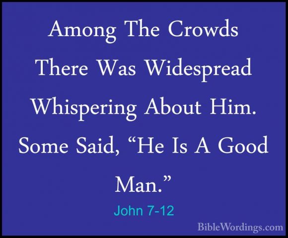 John 7-12 - Among The Crowds There Was Widespread Whispering AbouAmong The Crowds There Was Widespread Whispering About Him. Some Said, "He Is A Good Man." 