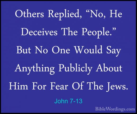 John 7-13 - Others Replied, "No, He Deceives The People." But NoOthers Replied, "No, He Deceives The People." But No One Would Say Anything Publicly About Him For Fear Of The Jews. 