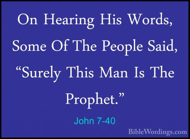 John 7-40 - On Hearing His Words, Some Of The People Said, "SurelOn Hearing His Words, Some Of The People Said, "Surely This Man Is The Prophet." 