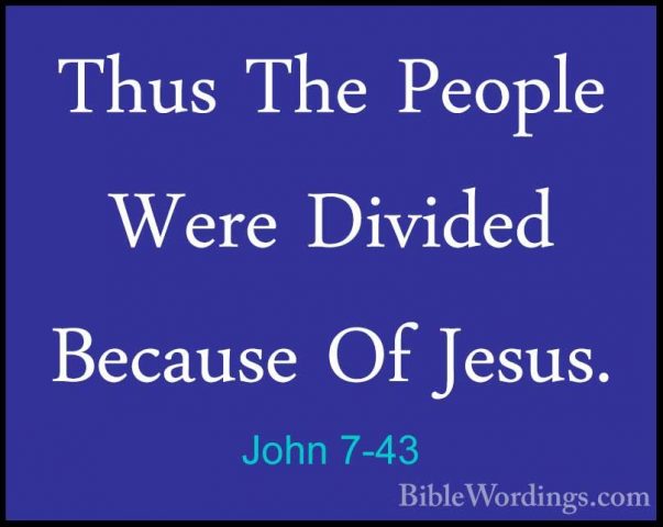 John 7-43 - Thus The People Were Divided Because Of Jesus.Thus The People Were Divided Because Of Jesus. 