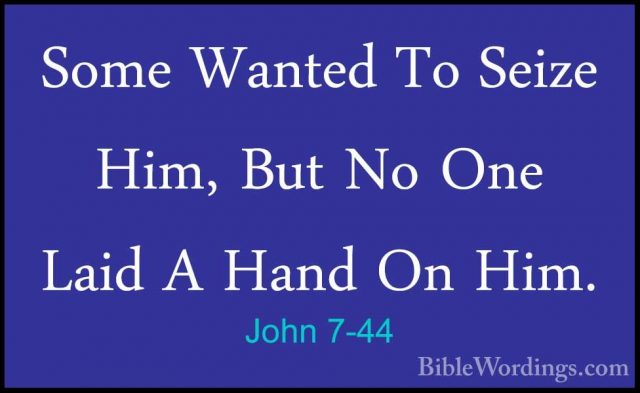 John 7-44 - Some Wanted To Seize Him, But No One Laid A Hand On HSome Wanted To Seize Him, But No One Laid A Hand On Him. 