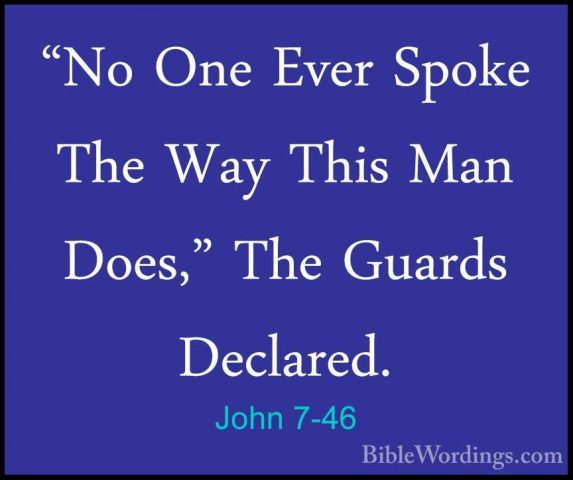 John 7-46 - "No One Ever Spoke The Way This Man Does," The Guards"No One Ever Spoke The Way This Man Does," The Guards Declared. 