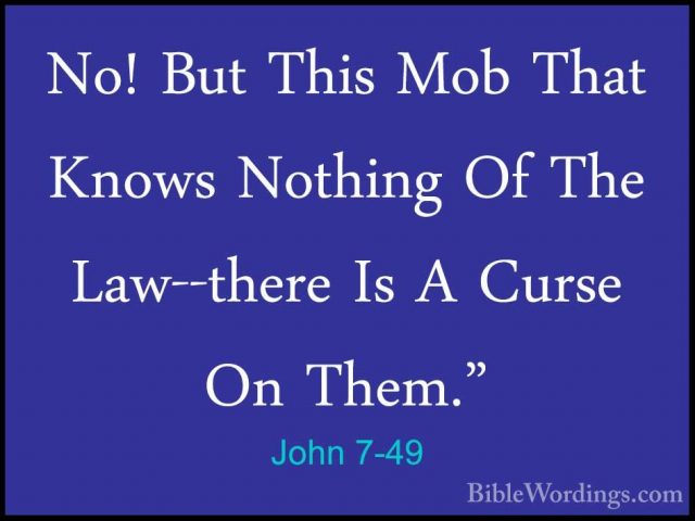 John 7-49 - No! But This Mob That Knows Nothing Of The Law--thereNo! But This Mob That Knows Nothing Of The Law--there Is A Curse On Them." 