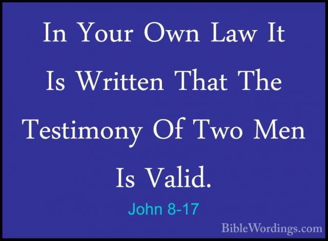 John 8-17 - In Your Own Law It Is Written That The Testimony Of TIn Your Own Law It Is Written That The Testimony Of Two Men Is Valid. 