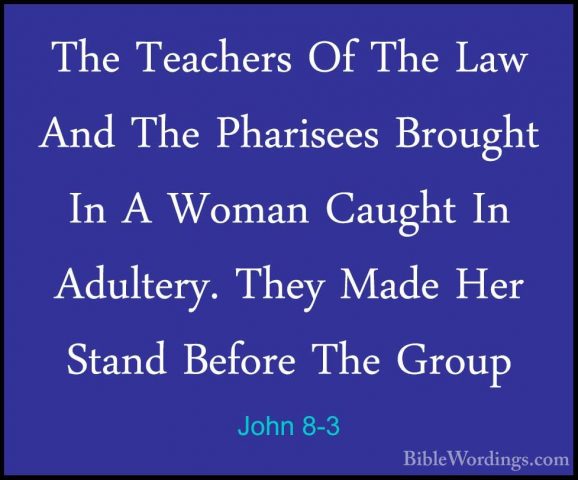 John 8-3 - The Teachers Of The Law And The Pharisees Brought In AThe Teachers Of The Law And The Pharisees Brought In A Woman Caught In Adultery. They Made Her Stand Before The Group 