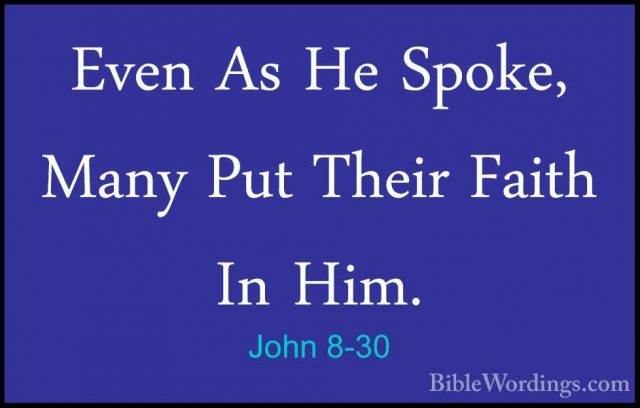 John 8-30 - Even As He Spoke, Many Put Their Faith In Him.Even As He Spoke, Many Put Their Faith In Him. 
