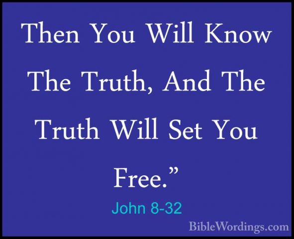 John 8-32 - Then You Will Know The Truth, And The Truth Will SetThen You Will Know The Truth, And The Truth Will Set You Free." 