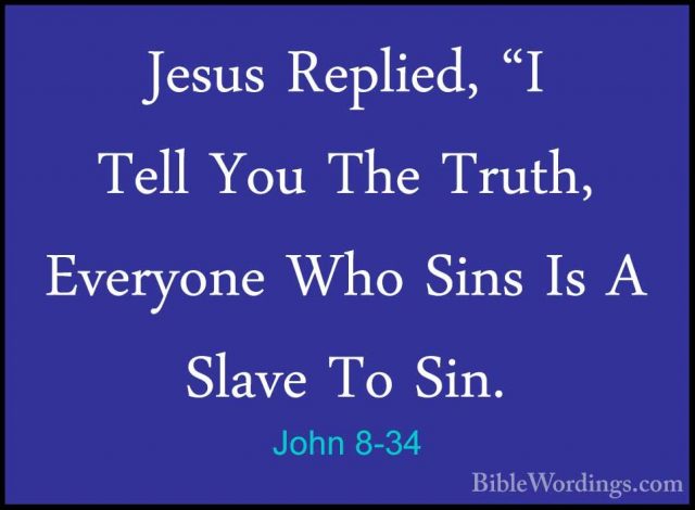 John 8-34 - Jesus Replied, "I Tell You The Truth, Everyone Who SiJesus Replied, "I Tell You The Truth, Everyone Who Sins Is A Slave To Sin. 