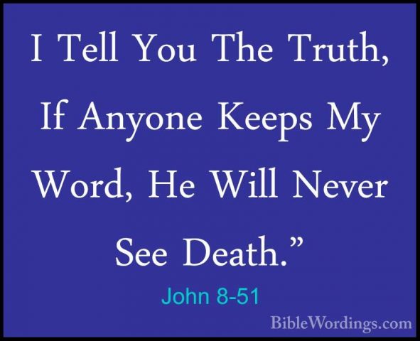 John 8-51 - I Tell You The Truth, If Anyone Keeps My Word, He WilI Tell You The Truth, If Anyone Keeps My Word, He Will Never See Death." 