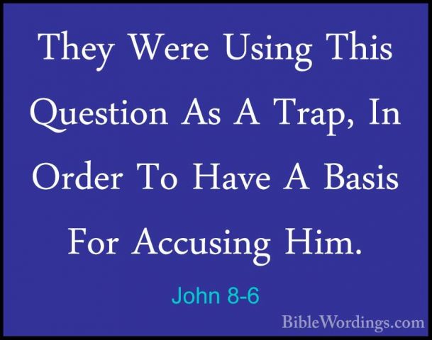 John 8-6 - They Were Using This Question As A Trap, In Order To HThey Were Using This Question As A Trap, In Order To Have A Basis For Accusing Him. 