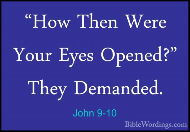 John 9-10 - "How Then Were Your Eyes Opened?" They Demanded."How Then Were Your Eyes Opened?" They Demanded. 