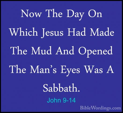 John 9-14 - Now The Day On Which Jesus Had Made The Mud And OpeneNow The Day On Which Jesus Had Made The Mud And Opened The Man's Eyes Was A Sabbath. 