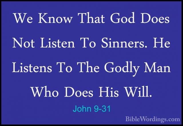 John 9-31 - We Know That God Does Not Listen To Sinners. He ListeWe Know That God Does Not Listen To Sinners. He Listens To The Godly Man Who Does His Will. 
