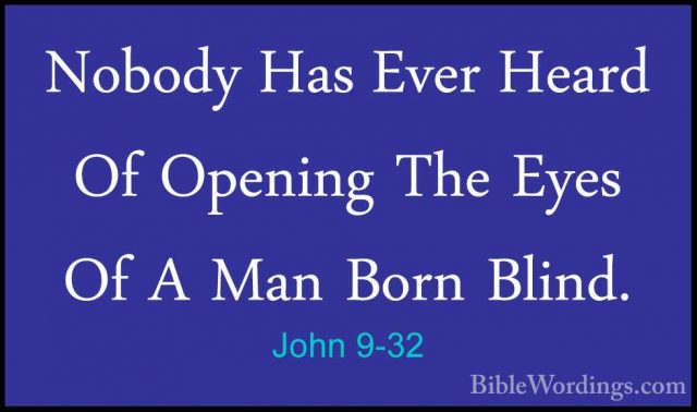 John 9-32 - Nobody Has Ever Heard Of Opening The Eyes Of A Man BoNobody Has Ever Heard Of Opening The Eyes Of A Man Born Blind. 
