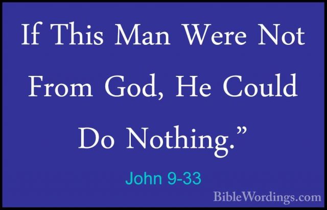 John 9-33 - If This Man Were Not From God, He Could Do Nothing."If This Man Were Not From God, He Could Do Nothing." 