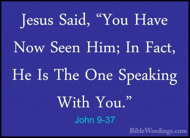 John 9-37 - Jesus Said, "You Have Now Seen Him; In Fact, He Is ThJesus Said, "You Have Now Seen Him; In Fact, He Is The One Speaking With You." 