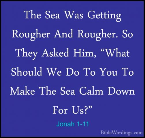 Jonah 1-11 - The Sea Was Getting Rougher And Rougher. So They AskThe Sea Was Getting Rougher And Rougher. So They Asked Him, "What Should We Do To You To Make The Sea Calm Down For Us?" 