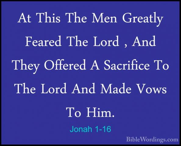 Jonah 1-16 - At This The Men Greatly Feared The Lord , And They OAt This The Men Greatly Feared The Lord , And They Offered A Sacrifice To The Lord And Made Vows To Him. 