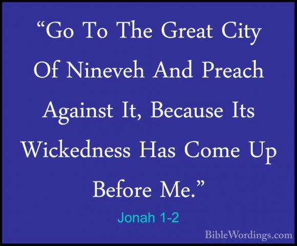 Jonah 1-2 - "Go To The Great City Of Nineveh And Preach Against I"Go To The Great City Of Nineveh And Preach Against It, Because Its Wickedness Has Come Up Before Me." 
