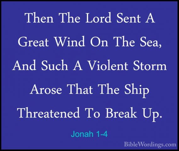 Jonah 1-4 - Then The Lord Sent A Great Wind On The Sea, And SuchThen The Lord Sent A Great Wind On The Sea, And Such A Violent Storm Arose That The Ship Threatened To Break Up. 