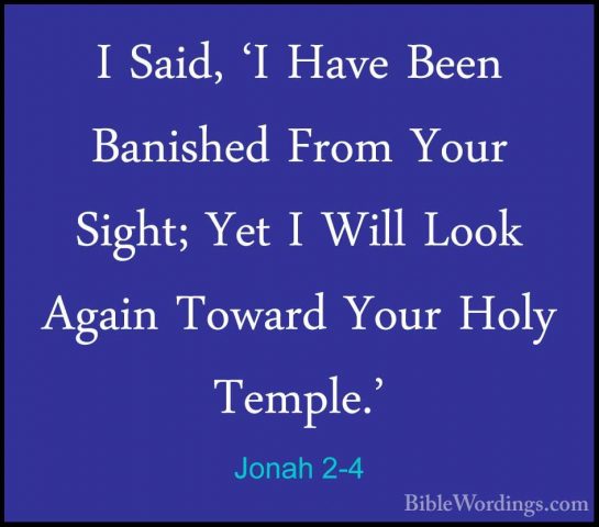 Jonah 2-4 - I Said, 'I Have Been Banished From Your Sight; Yet II Said, 'I Have Been Banished From Your Sight; Yet I Will Look Again Toward Your Holy Temple.' 