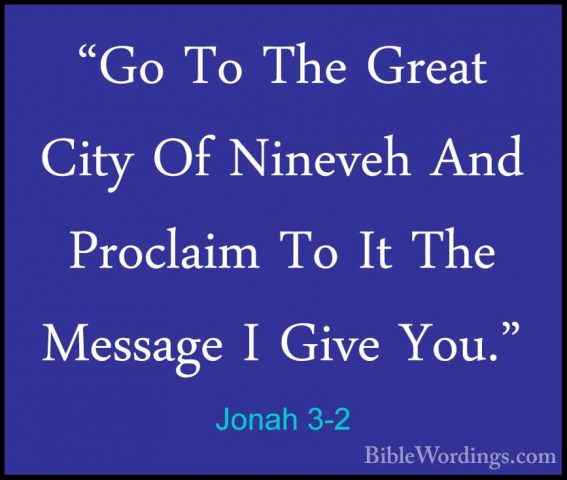 Jonah 3-2 - "Go To The Great City Of Nineveh And Proclaim To It T"Go To The Great City Of Nineveh And Proclaim To It The Message I Give You." 