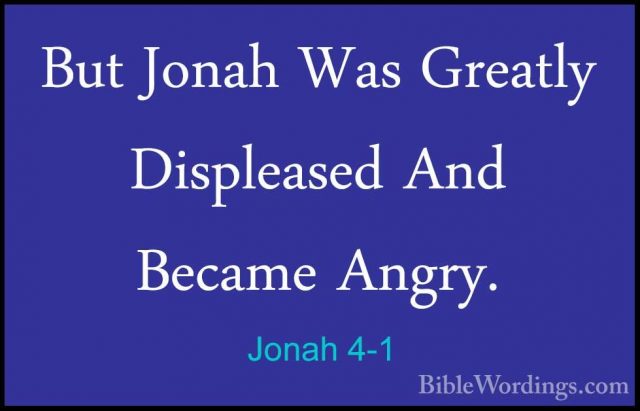 Jonah 4-1 - But Jonah Was Greatly Displeased And Became Angry.But Jonah Was Greatly Displeased And Became Angry. 