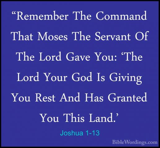 Joshua 1-13 - "Remember The Command That Moses The Servant Of The"Remember The Command That Moses The Servant Of The Lord Gave You: 'The Lord Your God Is Giving You Rest And Has Granted You This Land.' 