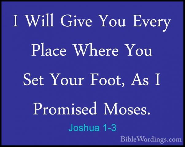 Joshua 1-3 - I Will Give You Every Place Where You Set Your Foot,I Will Give You Every Place Where You Set Your Foot, As I Promised Moses. 