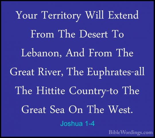 Joshua 1-4 - Your Territory Will Extend From The Desert To LebanoYour Territory Will Extend From The Desert To Lebanon, And From The Great River, The Euphrates-all The Hittite Country-to The Great Sea On The West. 