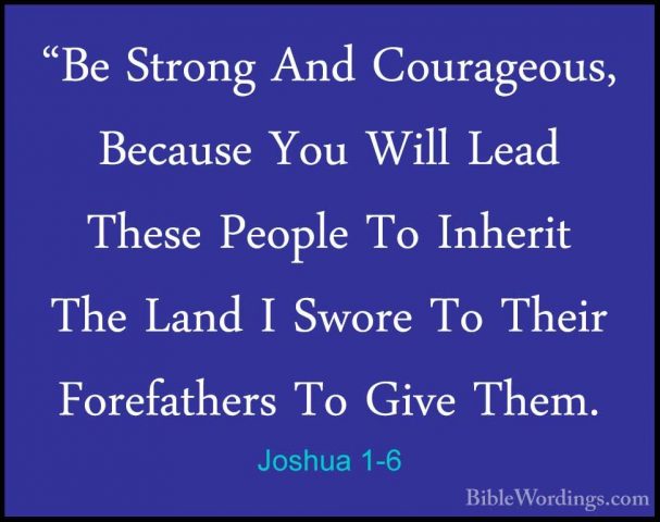 Joshua 1-6 - "Be Strong And Courageous, Because You Will Lead The"Be Strong And Courageous, Because You Will Lead These People To Inherit The Land I Swore To Their Forefathers To Give Them. 