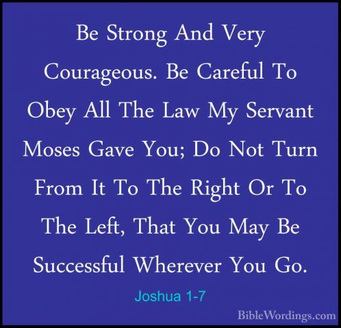 Joshua 1-7 - Be Strong And Very Courageous. Be Careful To Obey AlBe Strong And Very Courageous. Be Careful To Obey All The Law My Servant Moses Gave You; Do Not Turn From It To The Right Or To The Left, That You May Be Successful Wherever You Go. 