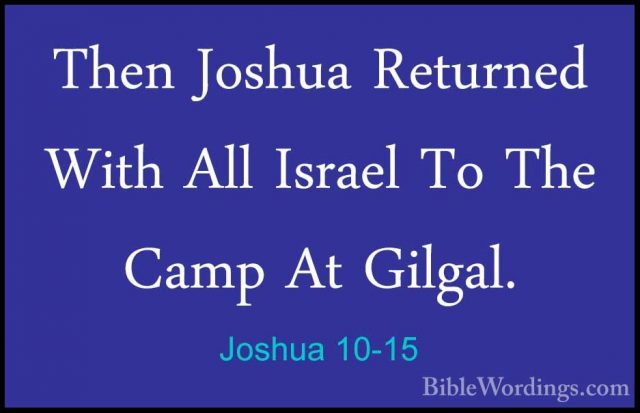 Joshua 10-15 - Then Joshua Returned With All Israel To The Camp AThen Joshua Returned With All Israel To The Camp At Gilgal. 