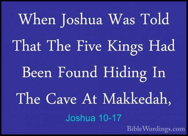Joshua 10-17 - When Joshua Was Told That The Five Kings Had BeenWhen Joshua Was Told That The Five Kings Had Been Found Hiding In The Cave At Makkedah, 